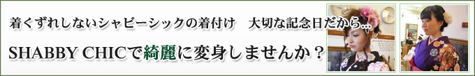 着くずれしないシャビーシックの着付け　大切な記念日だから...SHABBY CHICで綺麗に変身しませんか？
